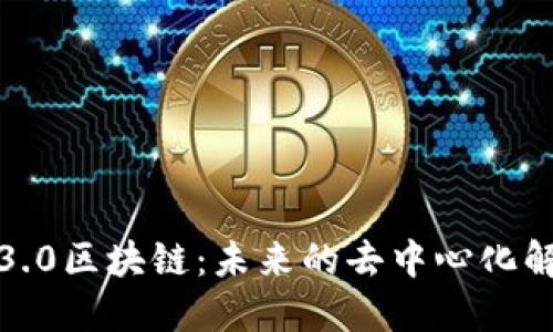 : 理解3.0区块链：未来的去中心化解决方案