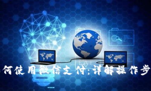 比特派钱包如何使用微信支付：详解操作步骤与注意事项