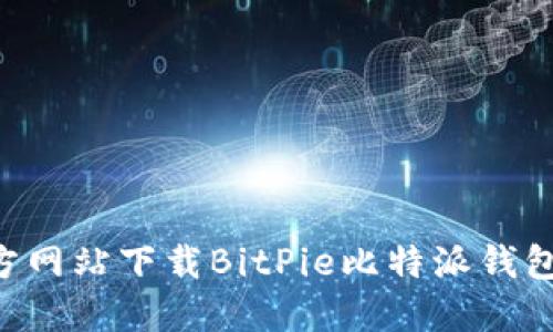 如何从官方网站下载BitPie比特派钱包：全面指南