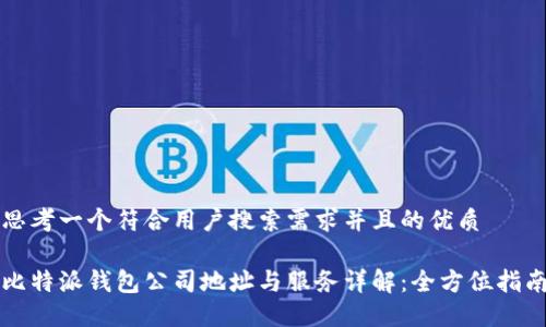 思考一个符合用户搜索需求并且的优质

比特派钱包公司地址与服务详解：全方位指南