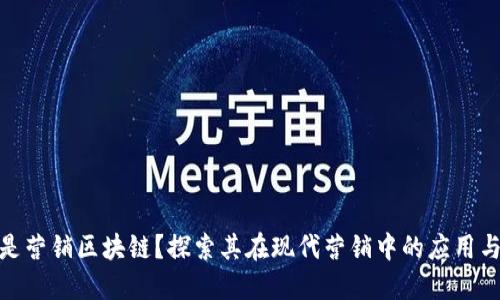 什么是营销区块链？探索其在现代营销中的应用与影响