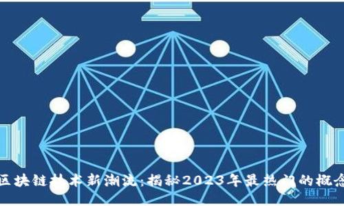 区块链技术新潮流：揭秘2023年最热门的概念