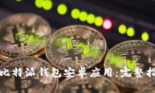 如何安全下载比特派钱包安卓应用：完整指南与注意事项