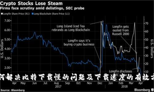 如何解决比特下载慢的问题及下载速度的有效方法