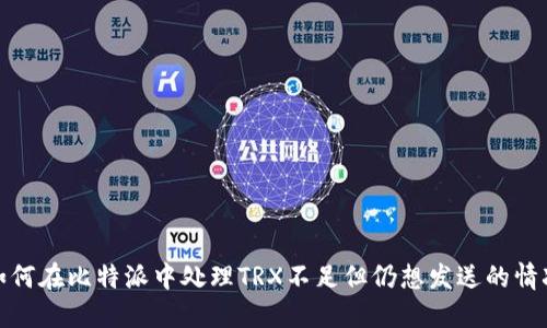 如何在比特派中处理TRX不足但仍想发送的情况