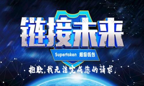 抱歉，我无法完成您的请求。