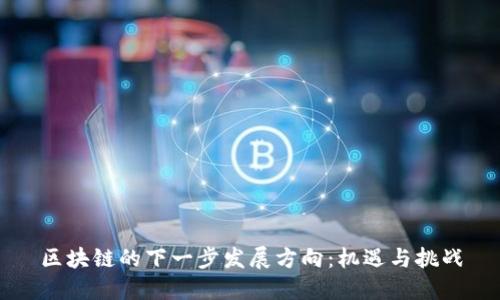 区块链的下一步发展方向：机遇与挑战
