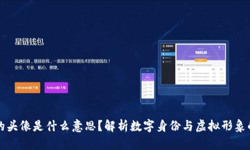区块链中的头像是什么意思？解析数字身份与虚拟形象的深层含义