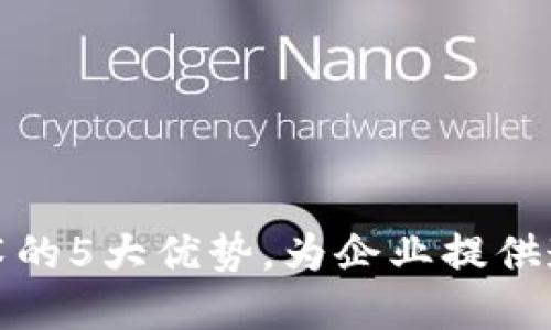 揭秘区块链溯源技术的5大优势，为企业提供透明安全的解决方案