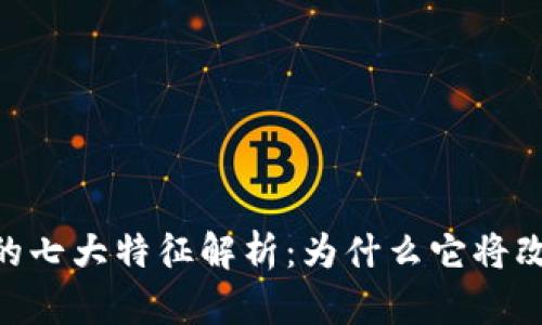baioti区块链的七大特征解析：为什么它将改变我们的未来
