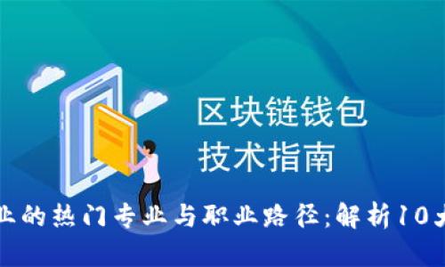 区块链行业的热门专业与职业路径：解析10大专业选择