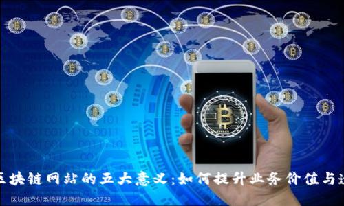 建立区块链网站的五大意义：如何提升业务价值与透明度