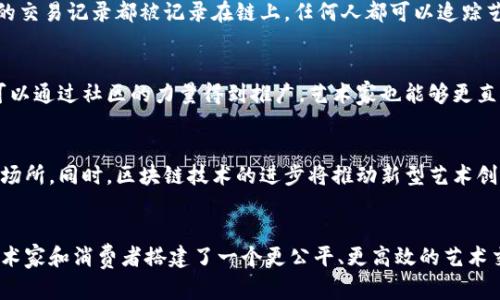 区块链艺术中心是在区块链技术的基础上，结合艺术和文化领域而创建的平台或机构。这些中心的目的是为了促进艺术创作、交易和展示的透明化与去中心化，借助区块链的分布式账本技术，确保艺术作品的版权保护、真实性验证及交易记录的不可篡改性。

区块链与艺术的结合
区块链技术是一种分布式数据库技术，其核心特征在于去中心化和透明性。通过这种技术，可以在艺术创作的各个环节实现更高的安全性和信任度。艺术家可以利用区块链发布数字作品，确保作品的来历和所有权始终保持可追溯。这为艺术创作者免除了传统艺术市场中存在的许多问题，例如版权纠纷和伪造作品的现象。

去中心化的艺术交易平台
在传统市场中，艺术品交易通常依赖于中介，如画廊或拍卖行。这些中介虽然可以提供专业的评估和推广，但也增加了交易成本，并减少了艺术家和买家之间的直接联系。而区块链艺术中心可以通过智能合约的形式，直接连接艺术家和消费者，有效缩短交易链条，并降低相关费用。通过这种方式，艺术家能够获得更高的收益，同时消费者也能以更公平的价格获取艺术品。

NFT（非同质化代币）与数字艺术
NFT是区块链技术中的一种新兴应用，尤其在数字艺术领域引发了广泛关注。每一个NFT都代表着独特的数字资产，无法被复制或替代。这使得艺术家可以将其数字作品转化为NFT，进行买卖和展示。区块链艺术中心往往会支持NFT的交易平台，允许艺术家在这里发布和销售他们的数字艺术作品，保障其原作身份和价值。

版权保护与透明性
在区块链艺术中心，艺术家能够通过区块链记录自己的作品，从而实现作品的版权保护。这种方式通过公证性质，确保艺术家的创作权益不受到侵犯。此外，作品的交易记录都被记录在链上，任何人都可以追踪艺术品的所有权变化，这种透明性为艺术市场提供了更大的信任感，鼓励了更多的交易。

社区建设与艺术推广
除了交易和版权保护，区块链艺术中心还致力于建设艺术社区，让艺术爱好者、收藏家和创作者能够相互交流。在这个去中心化的平台上，各类艺术项目和活动可以通过社区的力量得到推广，艺术家也能够更直接地与支持者互动，从而增强他们的作品曝光率和销售机会。

未来的发展方向
随着区块链技术的不断成熟，区块链艺术中心也面临着巨大的发展潜力。未来，随着更多艺术家和消费者的参与，这些中心有望成为新的文化和艺术交流的重要场所。同时，区块链技术的进步将推动新型艺术创作形态的发展，如交互艺术和虚拟现实艺术等，艺术的表现方式将变得更加多样化。

总结
区块链艺术中心是一个结合了现代科技与传统艺术的创新平台，旨在解决艺术市场中存在的诸多问题。通过展现去中心化特性、保证版权和交易透明度，它为艺术家和消费者搭建了一个更公平、更高效的艺术交易环境。随着区块链技术的深入应用，艺术市场将迎来新的机遇与挑战。