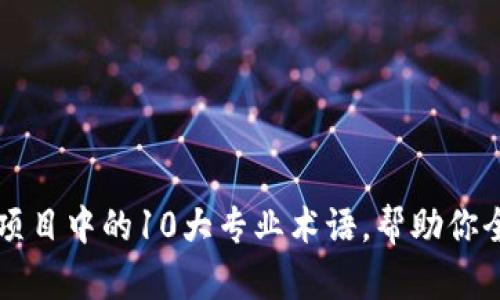 深入讲解区块链项目中的10大专业术语，帮助你全面理解这项技术