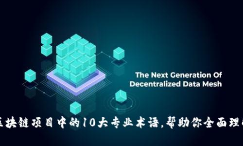 深入讲解区块链项目中的10大专业术语，帮助你全面理解这项技术