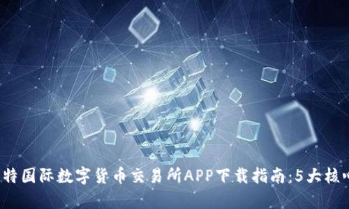 2023年比特国际数字货币交易所APP下载指南：5大核心优势解析
