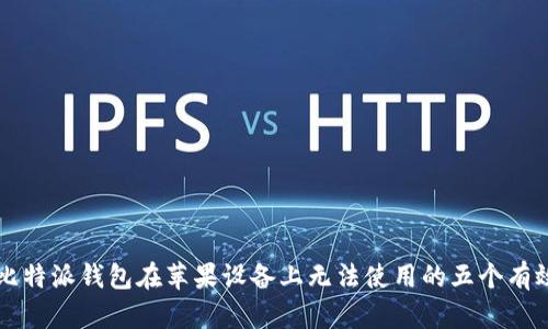 解决比特派钱包在苹果设备上无法使用的五个有效方法