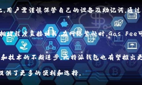 在探讨比特派（Bitpie）钱包对以太坊（Ethereum）的支持之前，我们先来了解一下这两者的背景和性质。

比特派钱包概述
比特派是一个多链数字资产钱包，致力于为用户提供一个安全、便捷的数字货币存储和管理工具。它允许用户存储、发送和接收多种类型的加密货币，并具备一定的交易功能。用户通过比特派钱包可以轻松管理自己的数字资产，支持多种主流币种的交易和管理，这使其成为了不少投资者的首选钱包之一。

以太坊的背景
以太坊是一种开源的区块链平台，拥有智能合约功能。这种平台的设计使得它不仅可以用于货币交易，还能支持去中心化应用程序（DApps）的开发。以太坊的原生代币是以太币（ETH），用户可以使用ETH进行交易和支付网络费用。这种灵活性以及以太坊的智能合约功能，使其在区块链生态中占据了重要地位。

比特派钱包对以太坊的支持情况
比特派钱包在数字货币市场的多样性受到了用户的广泛认可。那么，比特派钱包是否支持以太坊呢？答案是比特派钱包确实支持以太坊及其相关代币（如ERC-20代币）。用户可以在比特派钱包中方便地进行以太坊的存储和交易，同时也能够管理基于以太坊的各种代币。这一点极大地方便了那些持有以太坊及其生态系统内其他代币的用户。

如何在比特派钱包中管理以太坊
在比特派钱包中管理以太坊的过程相对简单直观。用户需要先在手机应用商店或官网下载安装比特派钱包，并注册账号。注册完成后，用户可以选择创建新的钱包或导入已有的钱包地址。创建新钱包后，比特派会提供助记词，用户需要妥善保存这串信息，因为它是恢复钱包的关键。

发送和接收以太坊
在比特派钱包中，用户可以轻松地发送和接收以太坊。发送ETH时，用户只需输入接收方的地址及要发送的金额，确认后即可完成交易。对于接收ETH，用户只需提供自己的以太坊地址，而比特派钱包会自动生成地址供用户发送给他人。

以太坊的安全性
比特派钱包采用多种安全措施来保护用户的数字资产，包括加密存储、私钥管理等。用户的私钥不会在服务器上保存，而是存储在用户的设备中。因此，用户需谨慎保管自己的设备及助记词。通过这些安全措施，比特派钱包尽量降低了用户资产面临潜在风险的机会。

以太坊交易费用和网络状态
在进行以太坊相关交易时，用户需要注意交易费用，也就是“Gas Fee”。这个费用是支付给以太坊网络矿工以确认交易的，Gas Fee的高低与网络的拥堵程度直接相关。在网络繁忙时，Gas Fee可能会有显著的上涨，这时建议用户耐心等待合适的时机进行交易。

总结与前景
比特派钱包为广大用户提供了便利的以太坊管理服务，无论是存储、发送还是接收ETH及相关代币，均显得轻松易行。未来，随着数字货币市场的发展和技术的不断进步，比特派钱包也有望推出更多关于以太坊的功能，帮助用户在这一新兴领域中更好地进行投资和管理。

在选择数字钱包时，用户应根据自身需求与平台的特点综合考虑。比特派作为一款支持以太坊及其他多种数字资产的多链钱包，无疑为用户的投资提供了更多的便利和选择。