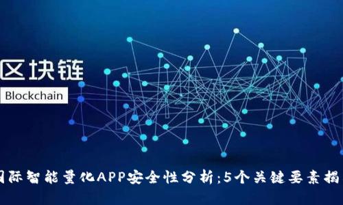 比特国际智能量化APP安全性分析：5个关键要素揭示真相