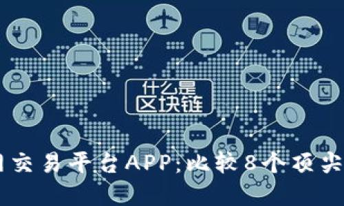 2023年最佳比特网交易平台APP：比较8个顶尖选择，助您轻松交易
