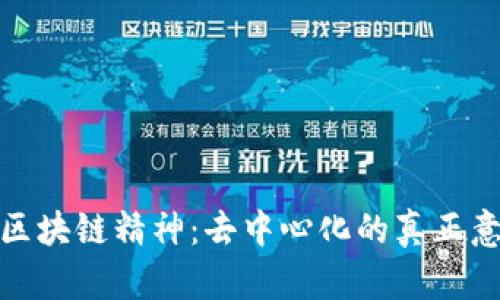 深入解析区块链精神：去中心化的真正意义与影响