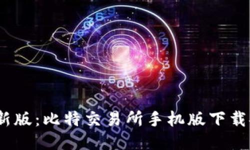 2023年最新版：比特交易所手机版下载安装全攻略