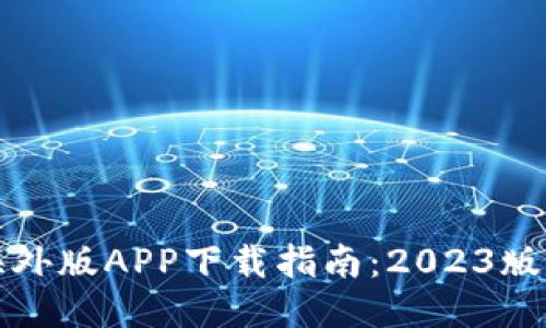 比特儿交易所海外版APP下载指南：2023版详细步骤与技巧