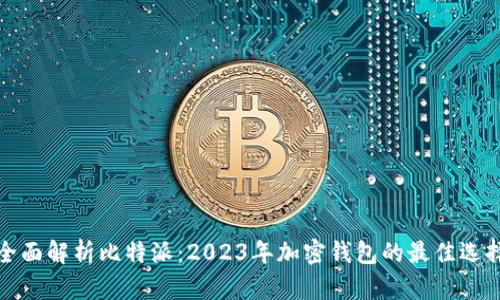 全面解析比特派：2023年加密钱包的最佳选择
