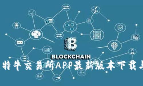 2023年比特牛交易所APP最新版本下载与使用指南