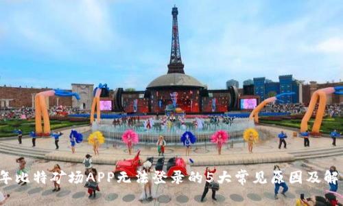 2023年比特矿场APP无法登录的5大常见原因及解决方法