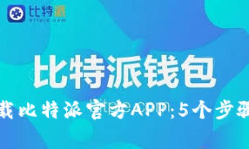 如何安全下载比特派官方APP：5个步骤与注意事项