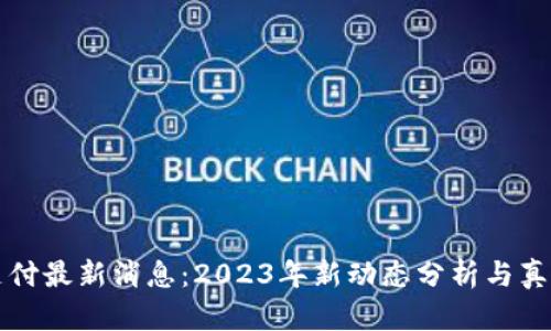 比特支付最新消息：2023年新动态分析与真相揭示