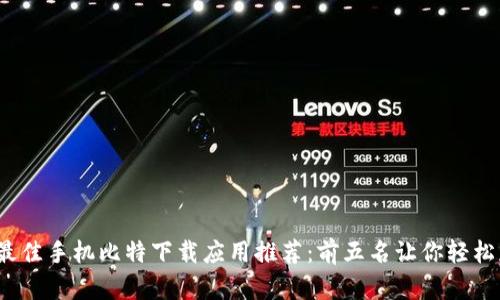 2023年最佳手机比特下载应用推荐：前五名让你轻松获取资源