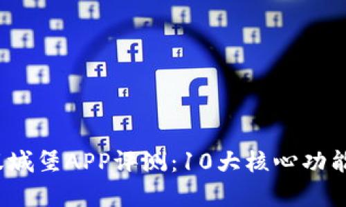 2023年比特大陆蚂蚁城堡APP评测：10大核心功能解析与用户体验详解