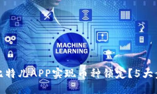 如何通过比特儿APP实现币种锁定？5大步骤与技巧