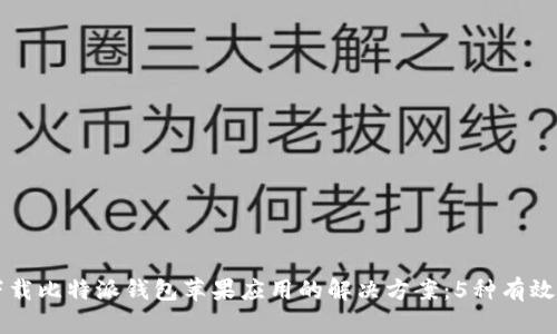 无法下载比特派钱包苹果应用的解决方案：5种有效的方法