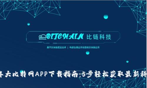 2023年大比特网APP下载指南：5步轻松获取最新科技资讯