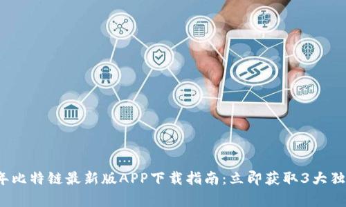 2023年比特链最新版APP下载指南：立即获取3大独家功能