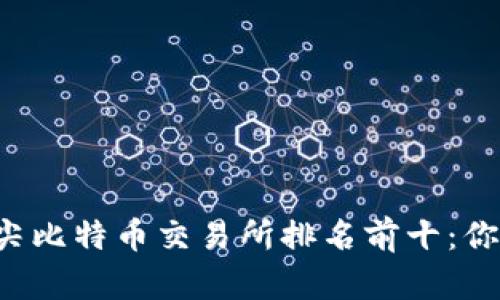 2023年全球顶尖比特币交易所排名前十：你必须知道的平台