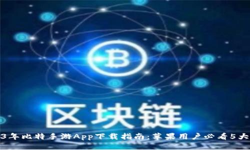 2023年比特手游App下载指南：苹果用户必看5大攻略