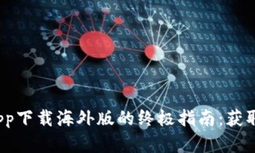 2023年比特儿苹果版app下载海外版的终极指南：获取安全与便捷的最佳方式