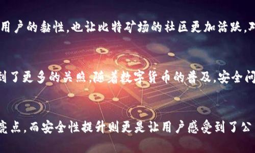    比特矿场APP 1.6.1最新版本深度解析：5大亮点与功能评测  / 

 guanjianci  比特矿场, APP更新, 矿业挖矿, 数字货币  /guanjianci 

引言
随着数字货币的火热发展，越来越多的人开始关注比特币挖矿等相关项目。在这个领域中，比特矿场APP以其便捷的操作、丰富的功能和极高的用户体验，受到了广大矿工的青睐。最新的1.6.1版本发布，无疑给用户带来了更多惊喜。本文将全方位解析比特矿场APP 1.6.1版本的亮点和功能，为用户提供实用的参考。

一、全新的用户界面
在最新的1.6.1版本中，比特矿场APP对用户界面进行了大幅度。新的界面设计更为直观，色彩搭配也显得更加舒适。用户在使用过程中可以更加轻松地找到所需功能，减少了操作的复杂性。尤其是对于新手用户来说，这无疑降低了上手的难度，让他们能够快速适应并投入到挖矿中。

二、矿池数据实时更新
此次更新的重点就是引入了矿池数据的实时更新功能。用户可以在APP内实时查看各大矿池的状态，包括当前挖矿算力、收益情况和活跃度等等。这一功能帮助用户更好地做出挖矿策略，选择适合自己的矿池进行挖矿，以最大化自己的收益。同时，矿池的数据分析也提供了丰富的市场信息，有效指导用户决策。

三、多种挖矿模式选择
比特矿场APP在1.6.1版本中新增了多种挖矿模式供用户选择，包括普通模式、极速模式和智能模式等。普通模式适合大多数用户，而极速模式则被设计为高效挖矿，适合对算力有更高要求的用户。智能模式则是基于用户的历史数据和市场预测，自动为用户调整挖矿策略。这种灵活的模式选择能够满足不同层次用户的需求，提升了用户体验。

四、用户反馈与社区互动
1.6.1版本还加入了用户反馈和社区互动的功能，用户可以在APP内提出自己的建议和意见，同时也可以参与到社区讨论中，与其他用户分享经验和技巧。这种建立用户互动的平台，不仅增强了用户的黏性，也让比特矿场的社区更加活跃。对于初入挖矿的用户来说，能够得到其他老手用户的帮助和指导，将大大减少学习曲线。

五、安全性提升与保障
安全性始终是数字货币APP中最重要的一环。在新的1.6.1版本中，比特矿场APP加强了账户安全，增加了多重身份验证和实时监控功能，确保用户的资产不受到任何威胁。用户的隐私保护也得到了更多的关照，随着数字货币的普及，安全问题日益凸显，能够保证用户信息安全的APP无疑会赢得更多信任。

总结
比特矿场APP 1.6.1版本以其实用的功能与良好的用户体验赢得了众多用户的青睐。无论是通过矿池数据的实时更新还是多样化的挖矿模式，甚至是用户交流的社区互动，都是该版本的一大亮点。而安全性提升则更是让用户感受到了公司对用户资产及信息的重视。总的来说，此次更新不仅增强了APP的使用价值，更提升了整个挖矿过程的愉悦感，适合各类用户尝试。伴随着比特矿场的不断进步，未来的挖矿世界将会更加繁荣。