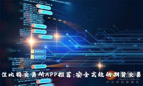 2023年最佳比特交易所APP推荐：安全高效的期货交易平台Top 5