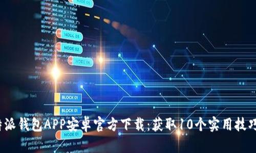 2023年比特派钱包APP安卓官方下载：获取10个实用技巧与完整指南