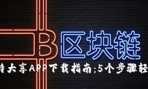 2023年比特大享APP下载指南：5个步骤轻松完成安装
