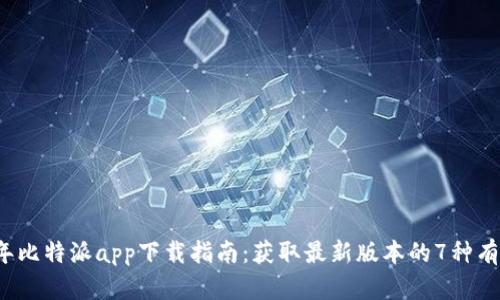 2023年比特派app下载指南：获取最新版本的7种有效方式