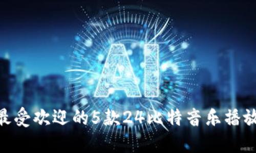 2023年最受欢迎的5款24比特音乐播放APP推荐