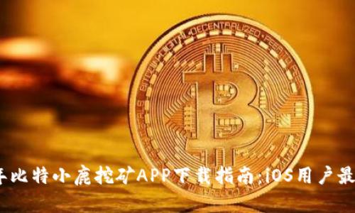 2023年比特小鹿挖矿APP下载指南：iOS用户最佳选择