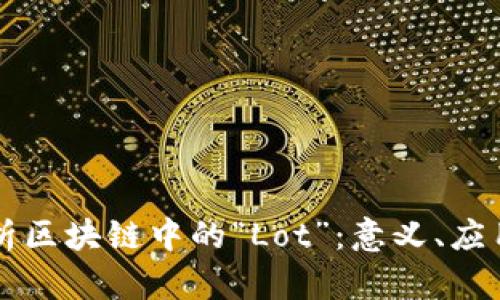 深入解析区块链中的“Lot”：意义、应用与未来