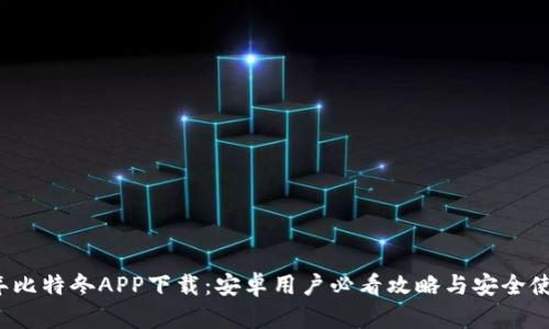 2023年比特冬APP下载：安卓用户必看攻略与安全使用指南